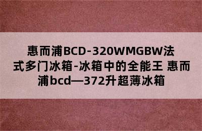 惠而浦BCD-320WMGBW法式多门冰箱-冰箱中的全能王 惠而浦bcd—372升超薄冰箱